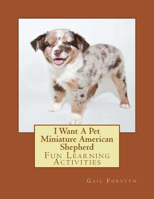 I Want a Pet Miniature American Shepherd de Gail Forsyth