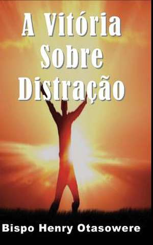 A Vitoria Sobre Distracao de Bispo Henry Otasowere