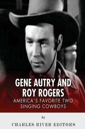 Gene Autry and Roy Rogers de Charles River Editors