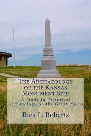 The Archaeology of the Kansas Monument Site de Rick L. Roberts Ph. D.