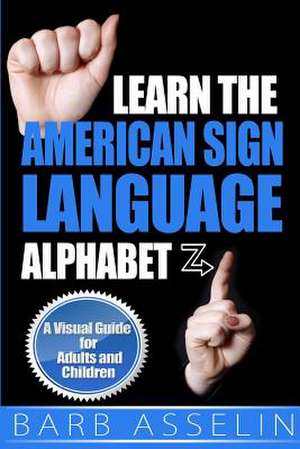 Learn the American Sign Language Alphabet de Barb Asselin