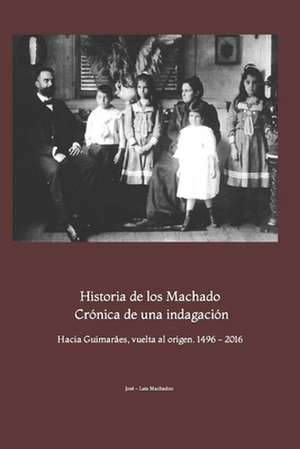 Historia de Los Machado. Cronica de Una Indagacion de Jose -. Luis Machado