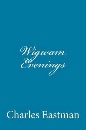 Wigwam Evenings de Charles Alexander Eastman