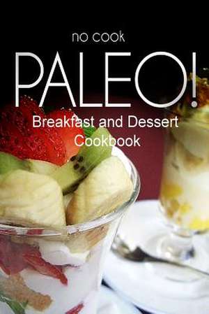 No-Cook Paleo! - Breakfast and Dessert Cookbook de Ben Plus Publishing No-Cook Paleo Series