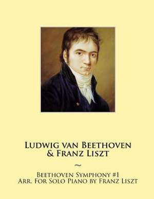 Beethoven Symphony #1 Arr. for Solo Piano by Franz Liszt de Franz Liszt