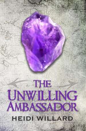 The Unwilling Ambassador (the Unwilling #3) de Heidi Willard