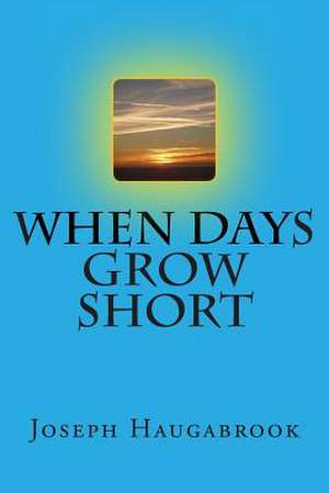 When Days Grow Short de MR Joseph J. Haugabrook