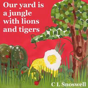 Our Yard Is a Jungle with Lions and Tigers de C. L. Snoswell