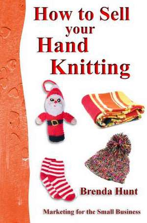 How to Sell Your Hand Knitting de Brenda Hunt