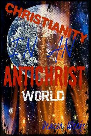 Christianity in an Antichrist World de Deacon Weeks