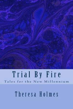 Trial by Fire de Theresa Holmes