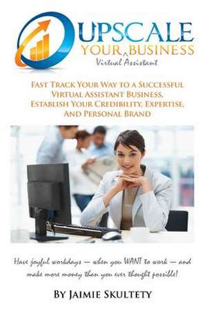 Upscale Your Virtual Assistant Business de Jaimie M. Skultety