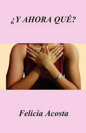 Y Ahora Que? de Felicia Acosta