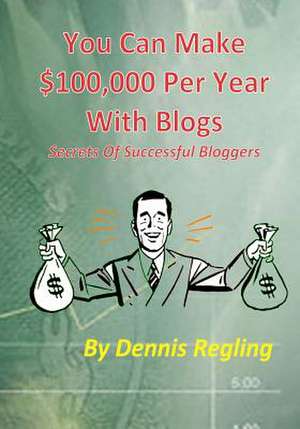 You Can Make $100,000 Per Year with Blogs de Dennis Regling