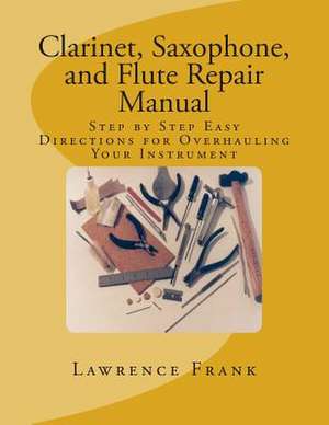 Clarinet, Saxophone, and Flute Repair Manual de MR Lawrence S. Frank