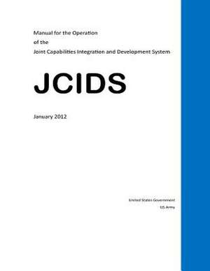 Manual for the Operation of the Joint Capabilities Integration and Development System - Jcids - January 2012 de United States Government Us Army