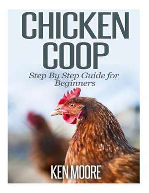 Chicken COOP Step by Step Guide for Beginners de Ken Moore