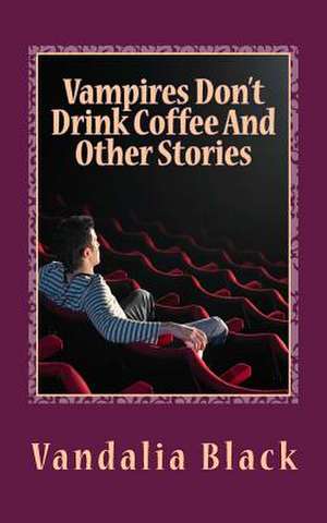 Vampires Don't Drink Coffee and Other Stories de Vandalia Black