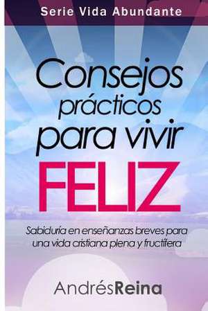 Consejos Practicos Para Vivir Feliz de Andres Reina