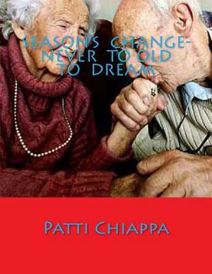 Season's Change- Never to Old to Dream de Patti Chiappa