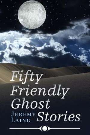 Fifty Friendly Ghost Stories de Jeremy Laing