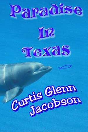 Paradise in Texas de Curtis Glenn Jacobson