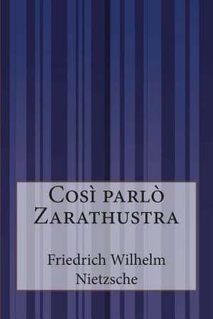 Cosi Parlo Zarathustra de Friedrich Wilhelm Nietzsche