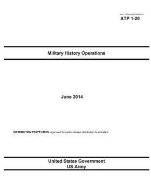 Army Techniques Publication Atp 1-20 Military History Operations June 2014 de United States Government Us Army