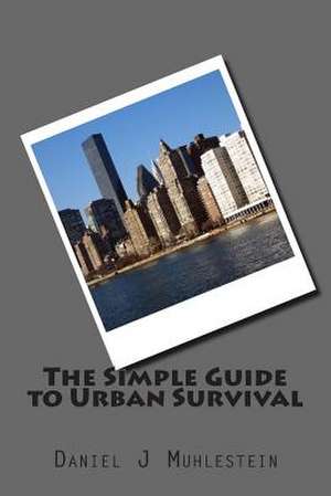 The Simple Guide to Urban Survival de Daniel J. Muhlestein