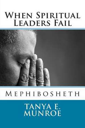 When Spiritual Leaders Fail de Tanya E. Munroe