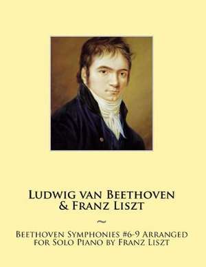 Beethoven Symphonies #6-9 Arranged for Solo Piano by Franz Liszt de Franz Liszt