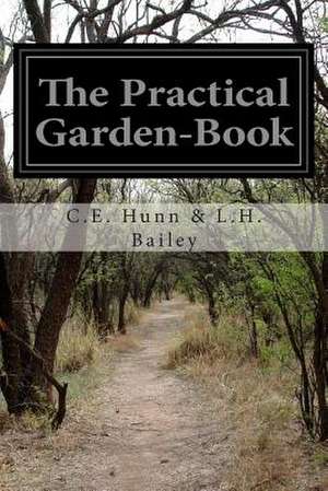 The Practical Garden-Book de C. E. Hunn &. L. H. Bailey