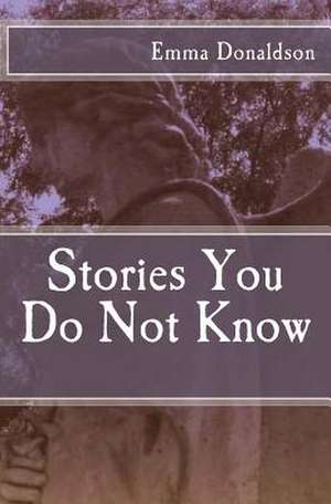 Stories You Do Not Know de Emma Donaldson