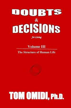 Doubts and Decisions for Living Vol. III de Tom Omidi Ph. D.