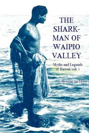 The Shark Man of Waipio Valley de Jim Larsen