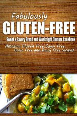 Fabulously Gluten-Free - Sweet & Savory Breads and Weeknight Dinners Cookbook de Fabulously Gluten-Free