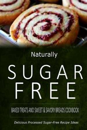 Naturally Sugar-Free - Baked Treats and Sweet & Savory Breads Cookbook de Naturally Sugar-Free