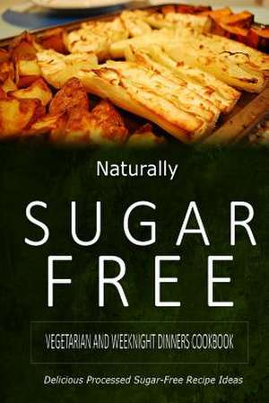 Naturally Sugar-Free - Vegetarian and Weeknight Dinners de Naturally Sugar-Free