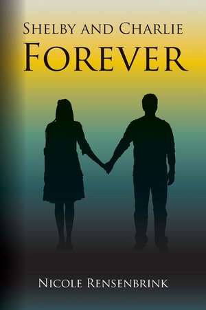 Shelby and Charlie Forever de Nicole Rensenbrink