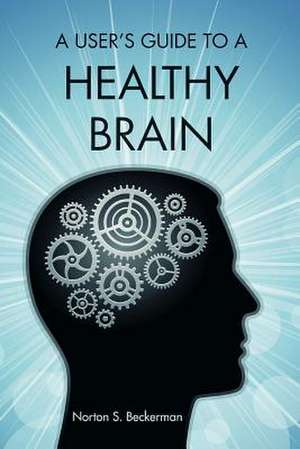 A User's Guide to a Healthy Brain de Norton S. Beckerman