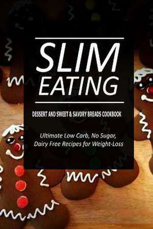 Slim Eating - Dessert and Sweet & Savory Breads Cookbook de Slim Eating