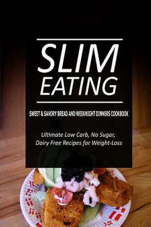 Slim Eating - Sweet & Savory Breads and Weeknight Dinners Cookbook de Slim Eating