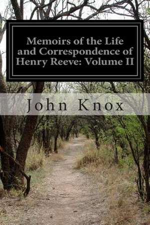 Memoirs of the Life and Correspondence of Henry Reeve de John Knox