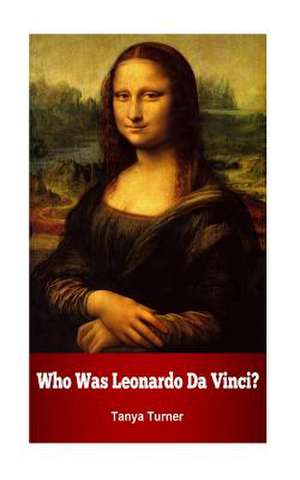 Who Was Leonardo Da Vinci? de Tanya Turner