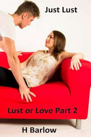 Just Lust ( Lust or Love Part 2) de H. Barlow