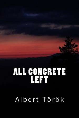 All Concrete Left de Albert Torok