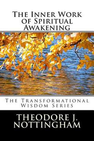 The Inner Work of Spiritual Awakening de Theodore J. Nottingham