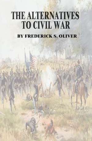 The Alternatives to Civil War de Frederick S. Oliver