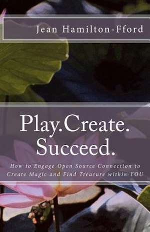 Play.Create.Succeed. de Jean Hamilton-Fford