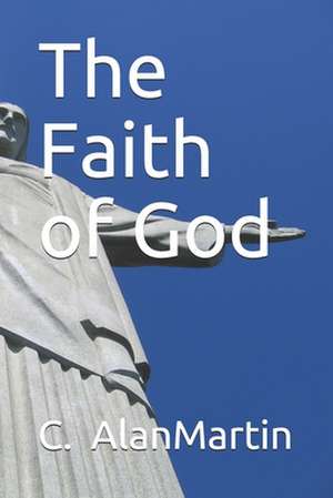 The Faith of God de C. Alan Martin